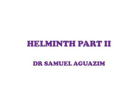 HELMINTH PART II DR SAMUEL AGUAZIM.