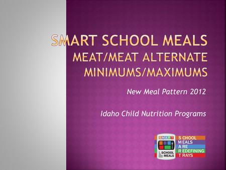 New Meal Pattern 2012 Idaho Child Nutrition Programs.