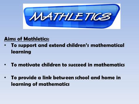 Aims of Mathletics: To support and extend childrens mathematical learning To motivate children to succeed in mathematics To provide a link between school.