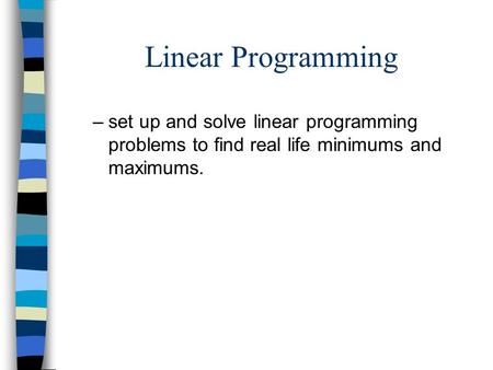 Linear Programming set up and solve linear programming problems to find real life minimums and maximums.