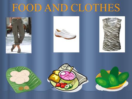 FOOD AND CLOTHES.