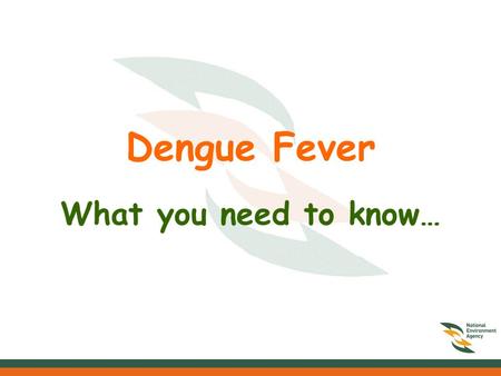 Dengue Fever What you need to know…. What is dengue fever? Dengue Fever is an illness caused by infection with a virus transmitted by the Aedes Aegypti.