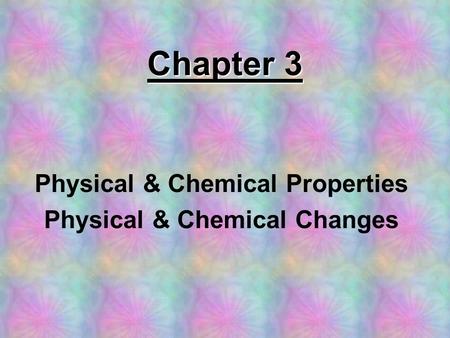 Physical & Chemical Properties Physical & Chemical Changes