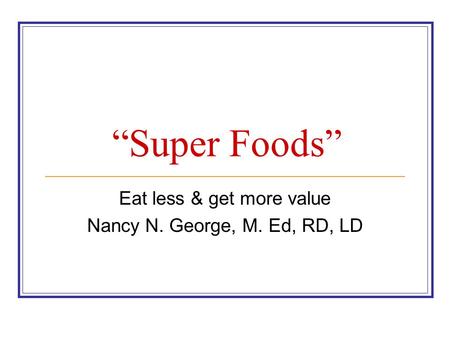 Eat less & get more value Nancy N. George, M. Ed, RD, LD