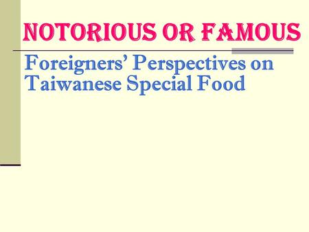 Notorious or Famous Foreigners’ Perspectives on Taiwanese Special Food.