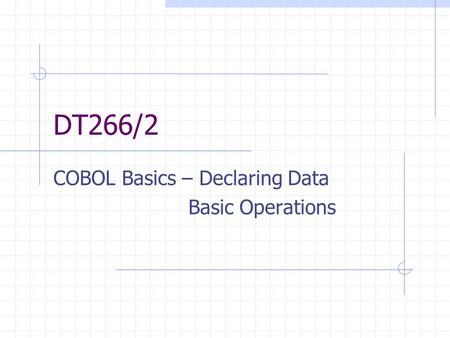 DT266/2 COBOL Basics – Declaring Data Basic Operations.