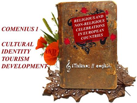 RELIGIOUS AND NON-RELIGIOUS CELEBRATIONS IN EUROPEAN COUNTRIES COMENIUS 1 CULTURAL IDENTITY AND TOURISM DEVELOPMENT.
