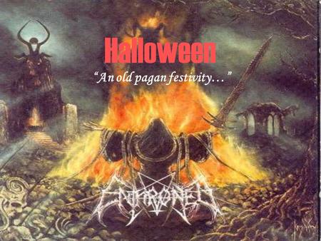 Halloween An old pagan festivity…. Halloween: Origins Modern halloween, comes from the dark abyss of ancient past… From an old celtic festivity called.