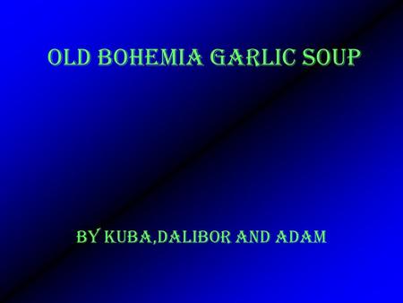 OLD BOHEMIA GARLIC SOUP BY Kuba,Dalibor and adam.