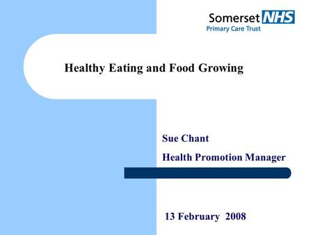 Sue Chant Health Promotion Manager Healthy Eating and Food Growing 13 February 2008.