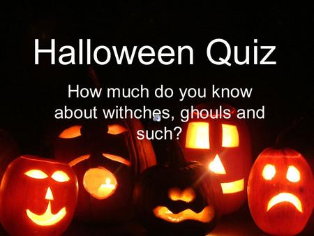 How much do you know about withches, ghouls and such?