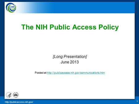 1 The NIH Public Access Policy [Long Presentation] June 2013 Posted at http :// publicaccess.nih.gov/communications.htmhttp.