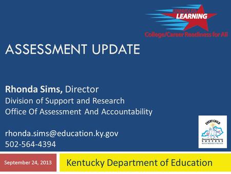 ASSESSMENT UPDATE Rhonda Sims, Director Division of Support and Research Office Of Assessment And Accountability 502-564-4394.