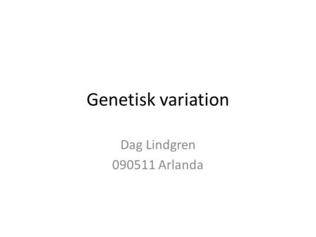 Genetisk variation Dag Lindgren 090511 Arlanda. • Martin Lascoux, professor Uppsala, evolution biology • Outi Savolainen, professor Oulu, genetics • Nils.