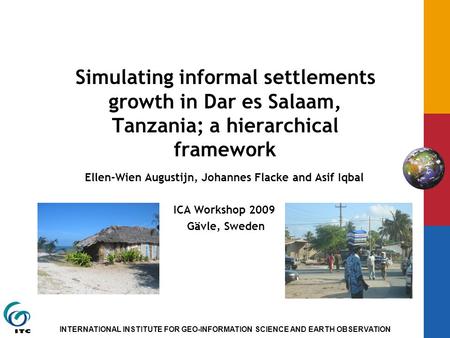 INTERNATIONAL INSTITUTE FOR GEO-INFORMATION SCIENCE AND EARTH OBSERVATION Simulating informal settlements growth in Dar es Salaam, Tanzania; a hierarchical.