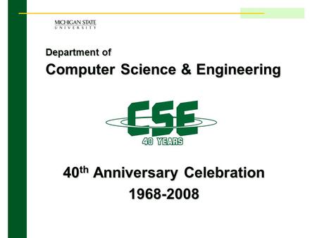 Department of Computer Science & Engineering 40 th Anniversary Celebration 1968-2008.