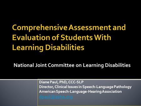 National Joint Committee on Learning Disabilities Diane Paul, PhD, CCC-SLP Director, Clinical Issues in Speech-Language Pathology American Speech-Language-Hearing.