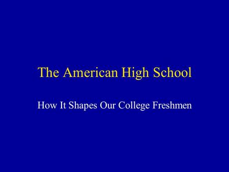 The American High School How It Shapes Our College Freshmen.