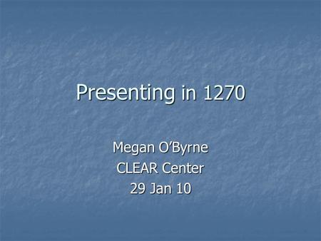 Presenting in 1270 Megan O’Byrne CLEAR Center 29 Jan 10.
