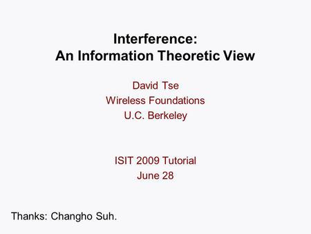 Interference: An Information Theoretic View David Tse Wireless Foundations U.C. Berkeley ISIT 2009 Tutorial June 28 TexPoint fonts used in EMF: AAA A AA.