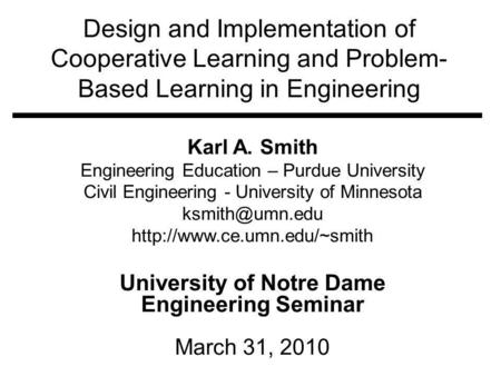 Design and Implementation of Cooperative Learning and Problem- Based Learning in Engineering Karl A. Smith Engineering Education – Purdue University Civil.