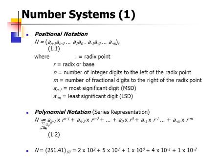 Number Systems (1)  Positional Notation N = (a n-1 a n-2... a 1 a 0. a -1 a -2... a -m ) r (1.1) where. = radix point r = radix or base n = number of.