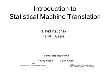 Introduction to Statistical Machine Translation Philipp Koehn Kevin Knight USC/Information Sciences Institute USC/Computer Science Department CSAIL Massachusetts.