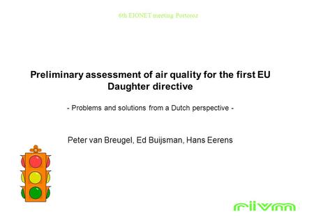 Preliminary assessment of air quality for the first EU Daughter directive - Problems and solutions from a Dutch perspective - Peter van Breugel, Ed Buijsman,