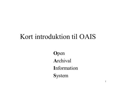 1 Kort introduktion til OAIS Open Archival Information System.