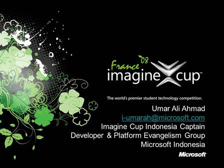 Umar Ali Ahmad Imagine Cup Indonesia Captain Developer & Platform Evangelism Group Microsoft Indonesia.