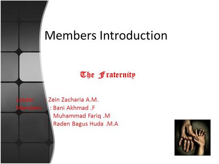 Members Introduction The Fraternity Leader : Zein Zacharia A.M. Members : Bani Akhmad.F Muhammad Fariq.M Raden Bagus Huda.M.A.