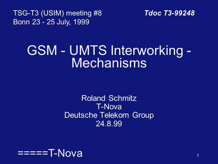  =====T-Nova 1 GSM - UMTS Interworking - Mechanisms Roland Schmitz T-Nova Deutsche Telekom Group 24.8.99 TSG-T3 (USIM) meeting #8Tdoc T3-99248 Bonn 23.