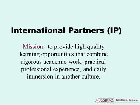 International Partners (IP) Mission: to provide high quality learning opportunities that combine rigorous academic work, practical professional experience,