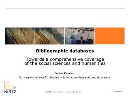 Www.nifustep.no NIFU STEP Studies in Innovation, Research and Education Bibliographic databases Towards a comprehensive coverage of the social sciences.