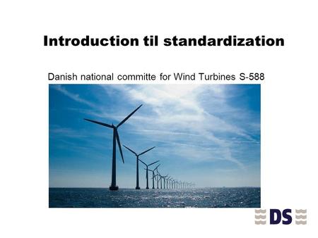 Introduction til standardization Danish national committe for Wind Turbines S-588.