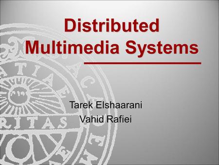 Distributed Multimedia Systems Tarek Elshaarani Vahid Rafiei.