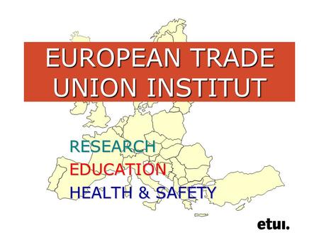 EUROPEAN TRADE UNION INSTITUT RESEARCHEDUCATION HEALTH & SAFETY.