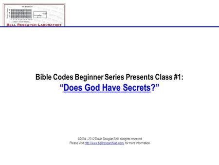 Class_1_Does_God_Have_Secrets.ppt©2004 - 2012; David Douglas Bell, All rights reserved Page # 1-1 Bible Codes Beginner Series Presents Class #1: “Does.