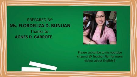 Ms. FLORDELIZA D. BUNUAN PREPARED BY: Thanks to: AGNES D. GARROTE