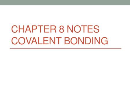 Chapter 8 notes Covalent bonding
