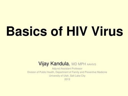 Basics of HIV Virus Vijay Kandula, MD MPH AAHIVS