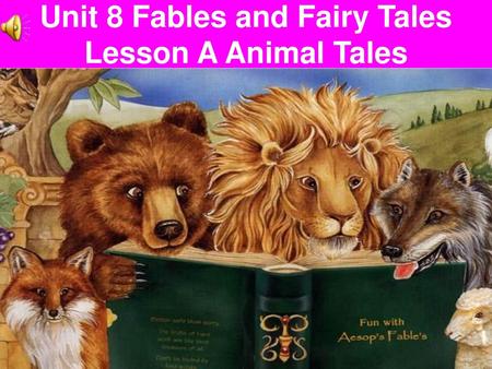 Unit 8 Fables and Fairy Tales Lesson A Animal Tales