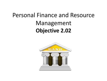 Personal Finance and Resource Management Objective 2.02