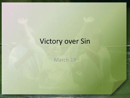 Victory over Sin March 19.