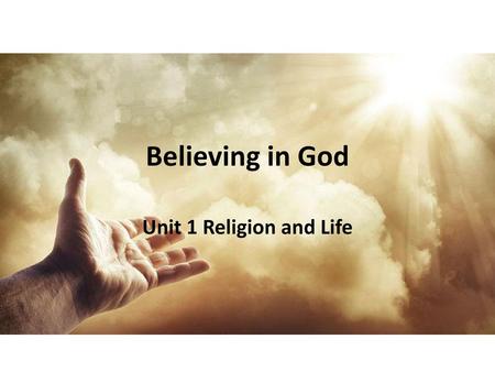 Believing in God Unit 1 Religion and Life.