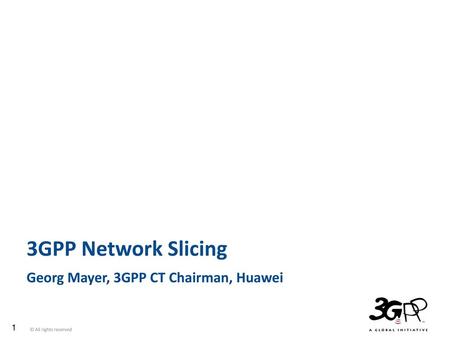 3GPP Network Slicing Georg Mayer, 3GPP CT Chairman, Huawei