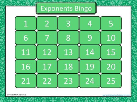 Exponents Bingo 1 2 3 4 5 6 7 8 9 10 11 12 13 14 15 16 17 18 19 20 21 22 23 24 25 www.simonesmathresources.com.