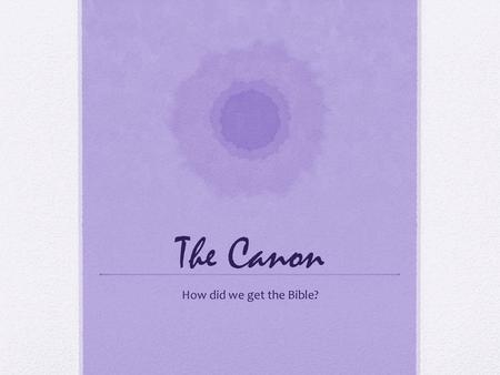 The Canon How did we get the Bible?.