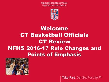 Welcome CT Basketball Officials CT Review NFHS 2016-17 Rule Changes and Points of Emphasis In General, the Rules Committee believe that the playing rules.