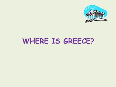 WHERE IS GREECE?.